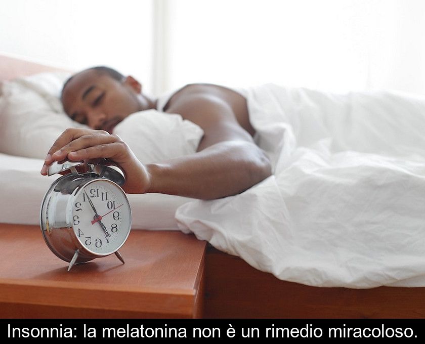 Insonnia: La Melatonina Non è Un Rimedio Miracoloso.