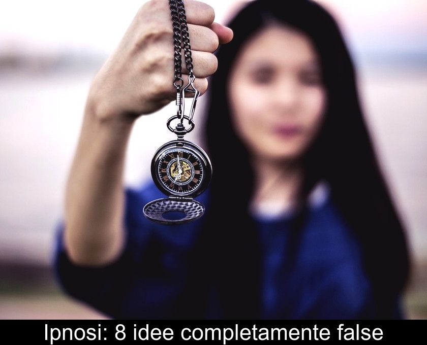 Ipnosi: 8 Idee Completamente False