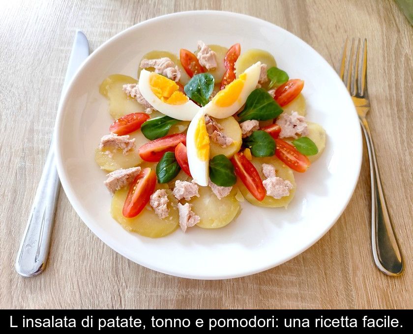 L'insalata Di Patate, Tonno E Pomodori: Una Ricetta Facile.