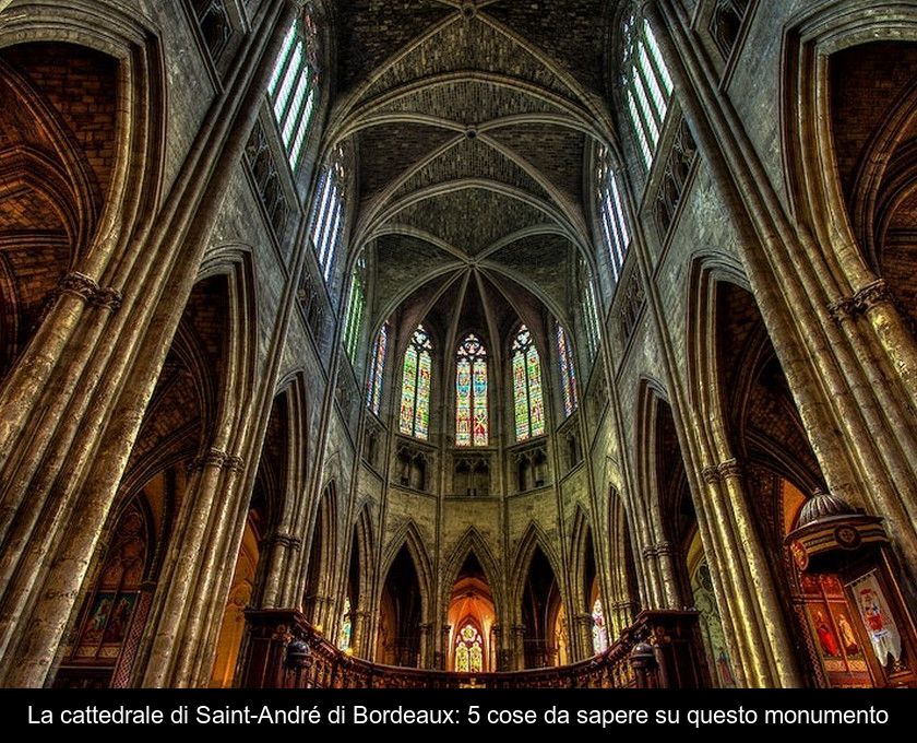 La Cattedrale Di Saint-andré Di Bordeaux: 5 Cose Da Sapere Su Questo Monumento