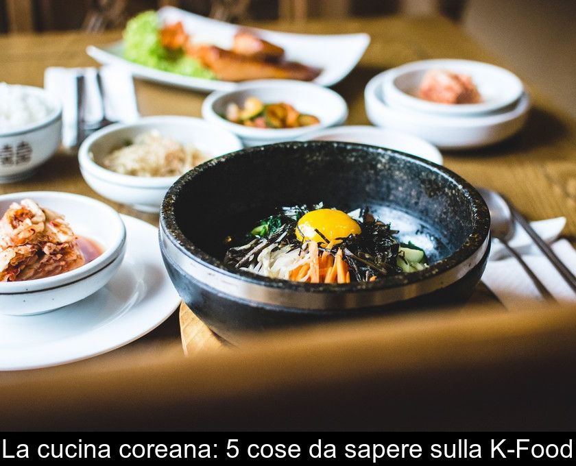 La Cucina Coreana: 5 Cose Da Sapere Sulla K-food