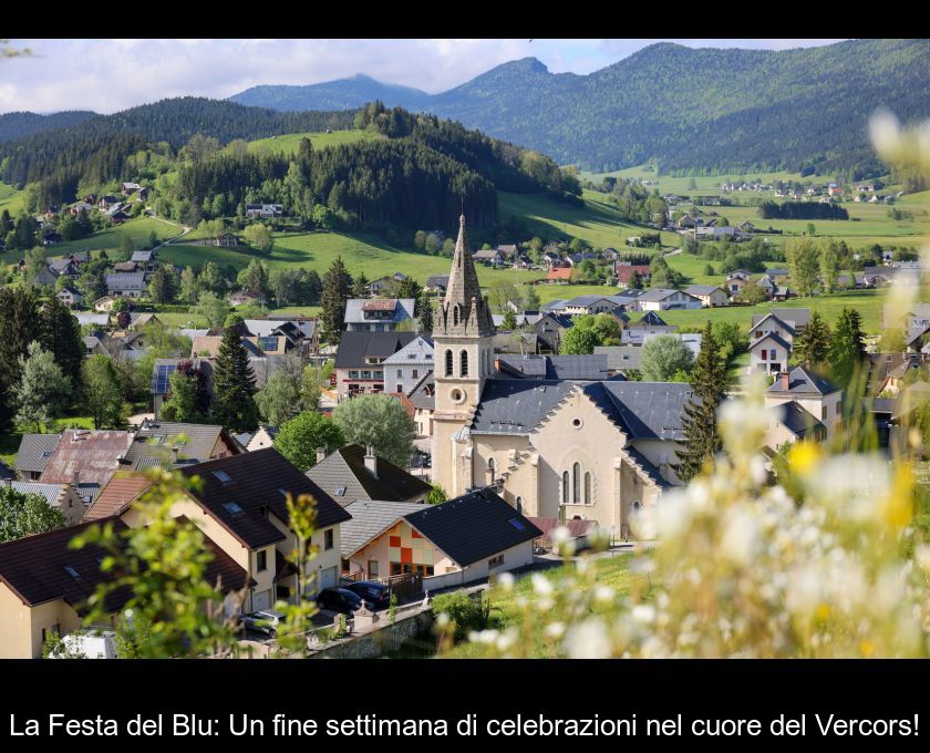 La Festa Del Blu: Un Fine Settimana Di Celebrazioni Nel Cuore Del Vercors!