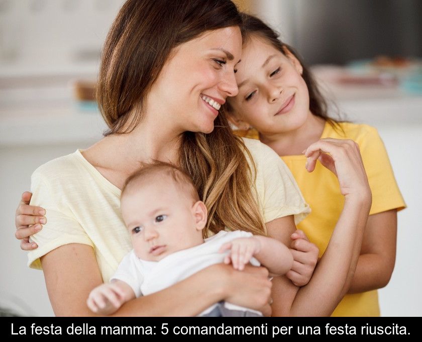 La Festa Della Mamma: 5 Comandamenti Per Una Festa Riuscita.