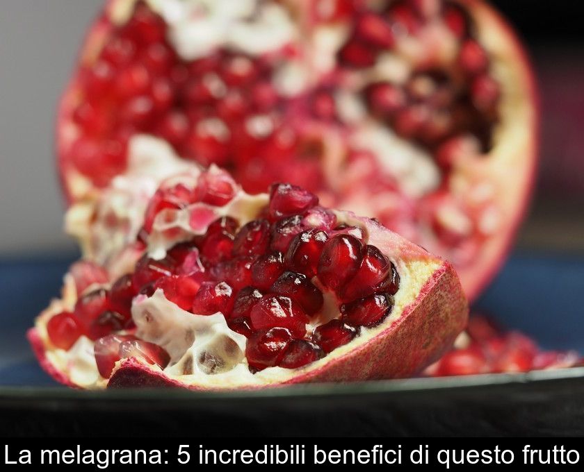 La Melagrana: 5 Incredibili Benefici Di Questo Frutto