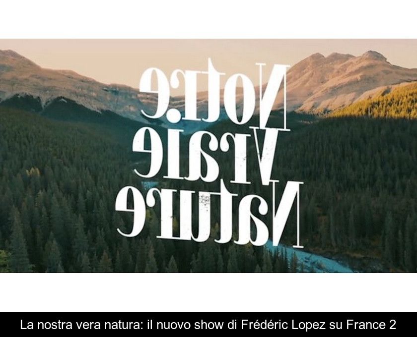 La Nostra Vera Natura: Il Nuovo Show Di Frédéric Lopez Su France 2