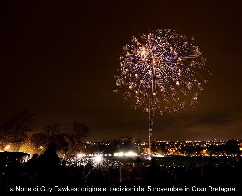 La Notte Di Guy Fawkes: Origine E Tradizioni Del 5 Novembre In Gran Bretagna