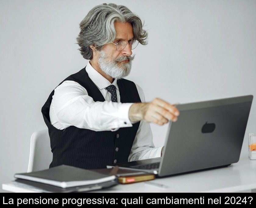 La Pensione Progressiva: Quali Cambiamenti Nel 2024?