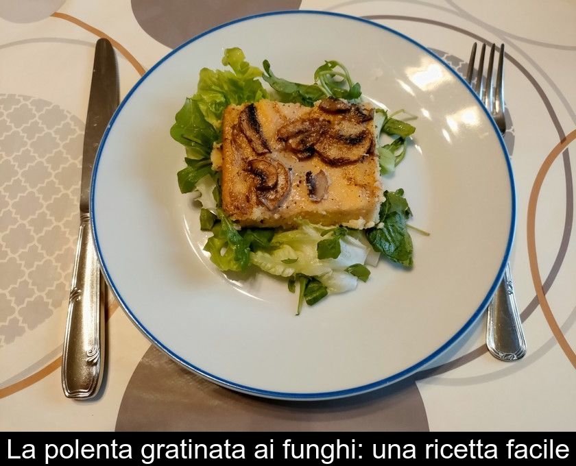 La Polenta Gratinata Ai Funghi: Una Ricetta Facile