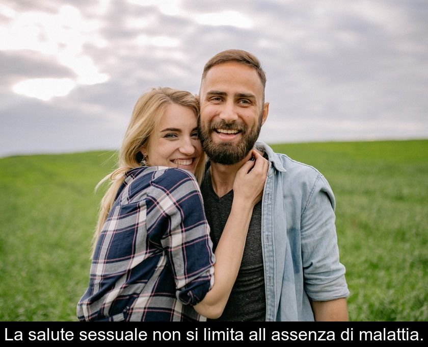 La Salute Sessuale Non Si Limita All'assenza Di Malattia.