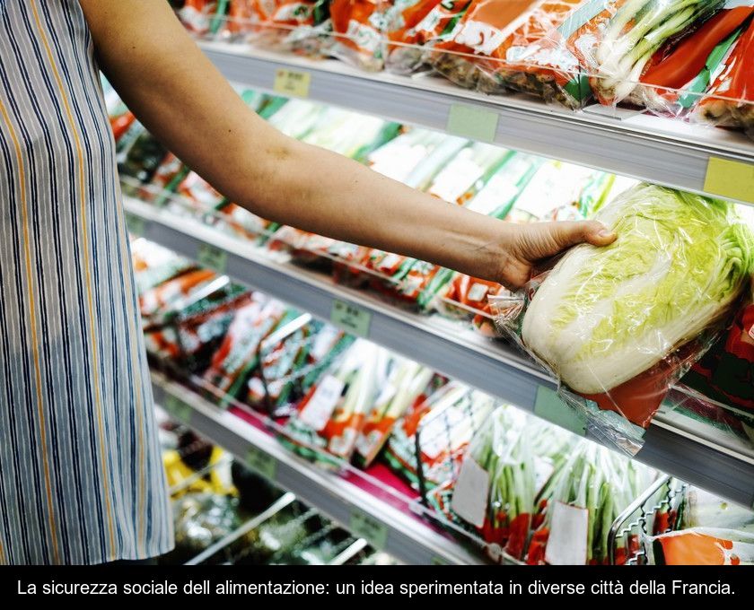 La Sicurezza Sociale Dell'alimentazione: Un'idea Sperimentata In Diverse Città Della Francia.