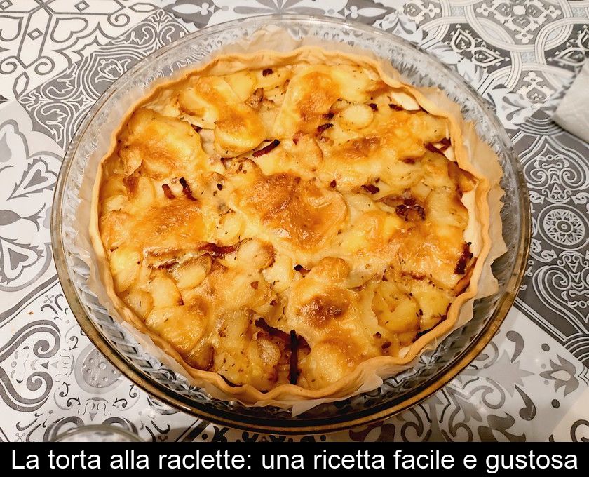 La Torta Alla Raclette: Una Ricetta Facile E Gustosa