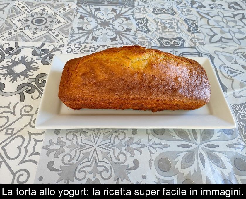 La Torta Allo Yogurt: La Ricetta Super Facile In Immagini.