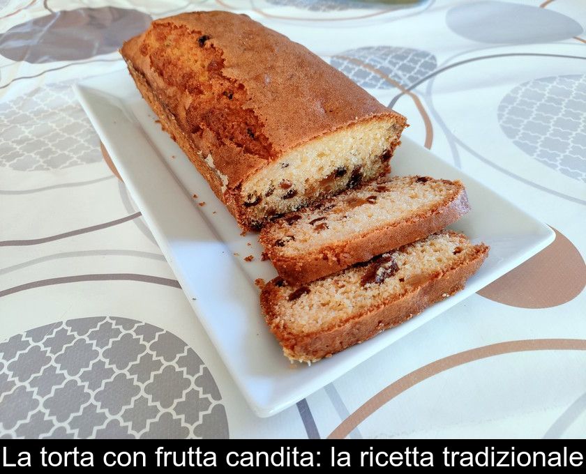 La Torta Con Frutta Candita: La Ricetta Tradizionale