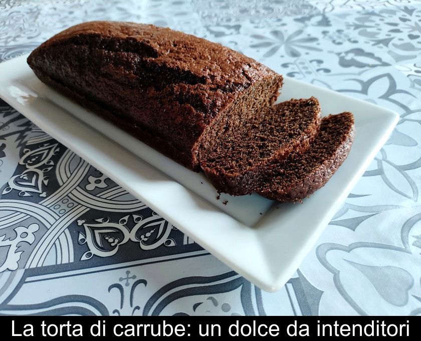 La Torta Di Carrube: Un Dolce Da Intenditori