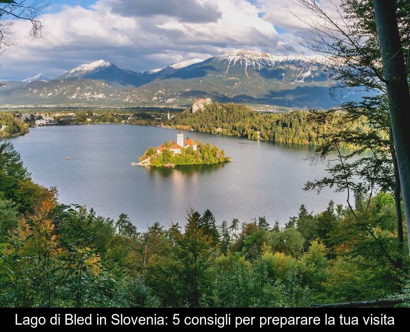 Lago Di Bled In Slovenia: 5 Consigli Per Preparare La Tua Visita