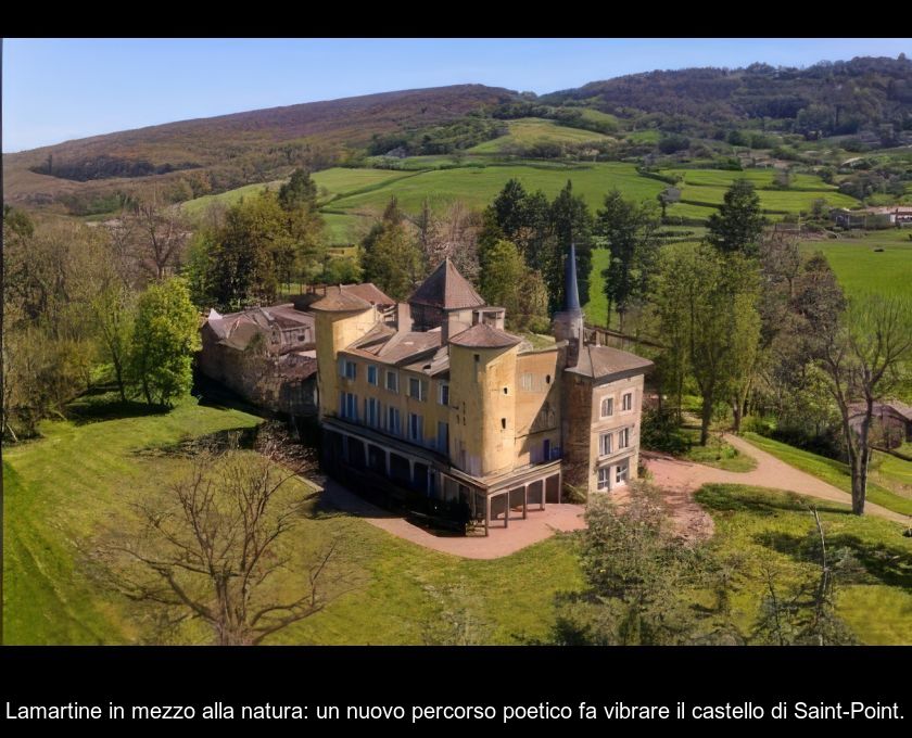 Lamartine In Mezzo Alla Natura: Un Nuovo Percorso Poetico Fa Vibrare Il Castello Di Saint-point.