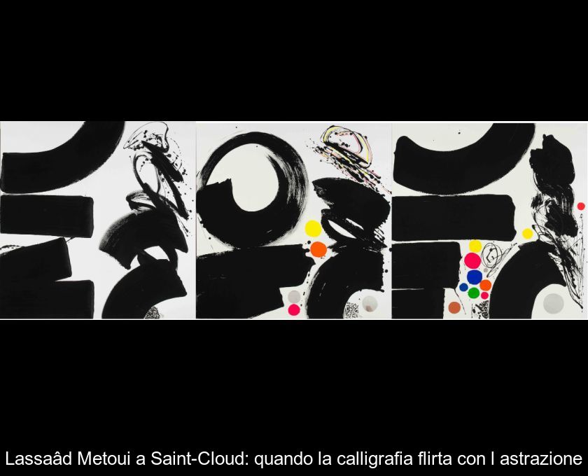 Lassaâd Metoui A Saint-cloud: Quando La Calligrafia Flirta Con L'astrazione