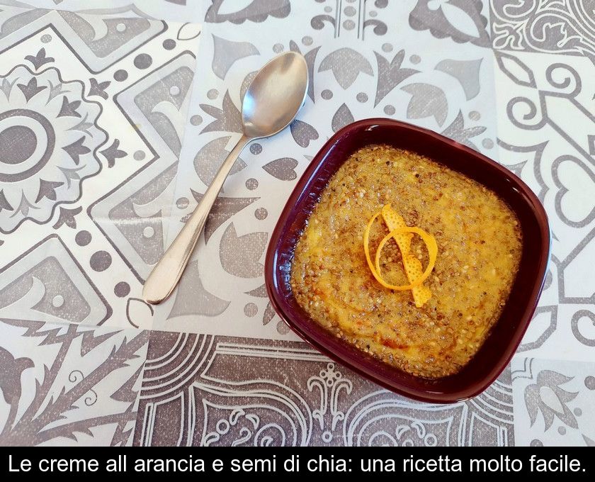 Le Creme All'arancia E Semi Di Chia: Una Ricetta Molto Facile.
