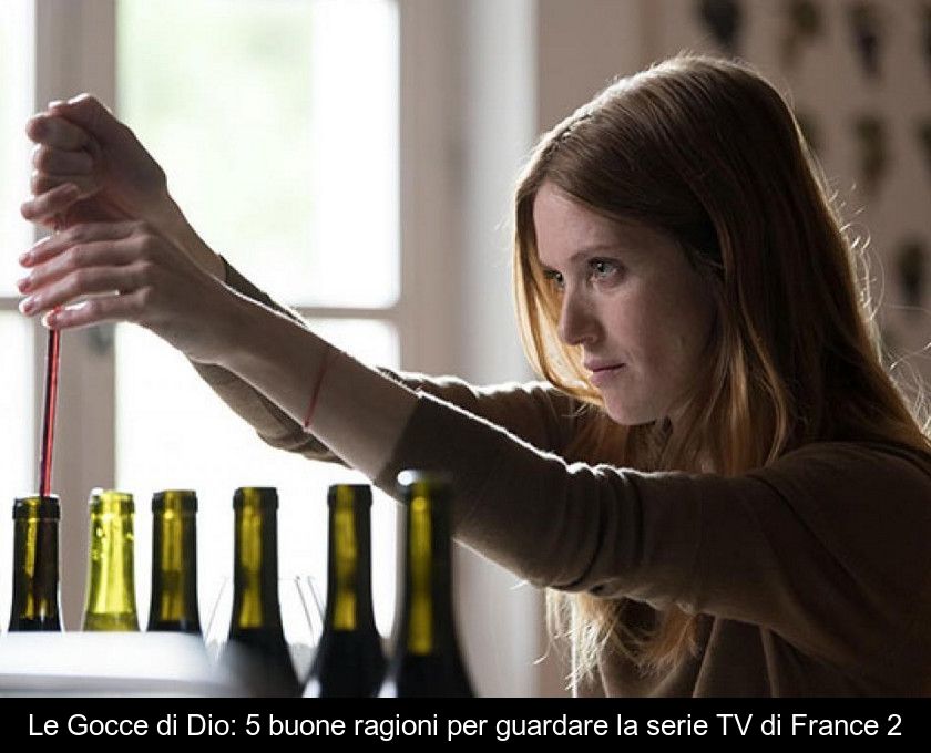 Le Gocce Di Dio: 5 Buone Ragioni Per Guardare La Serie Tv Di France 2