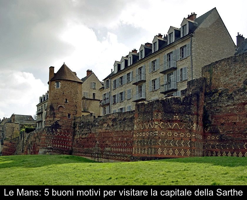 Le Mans: 5 Buoni Motivi Per Visitare La Capitale Della Sarthe