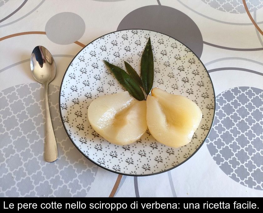 Le Pere Cotte Nello Sciroppo Di Verbena: Una Ricetta Facile.