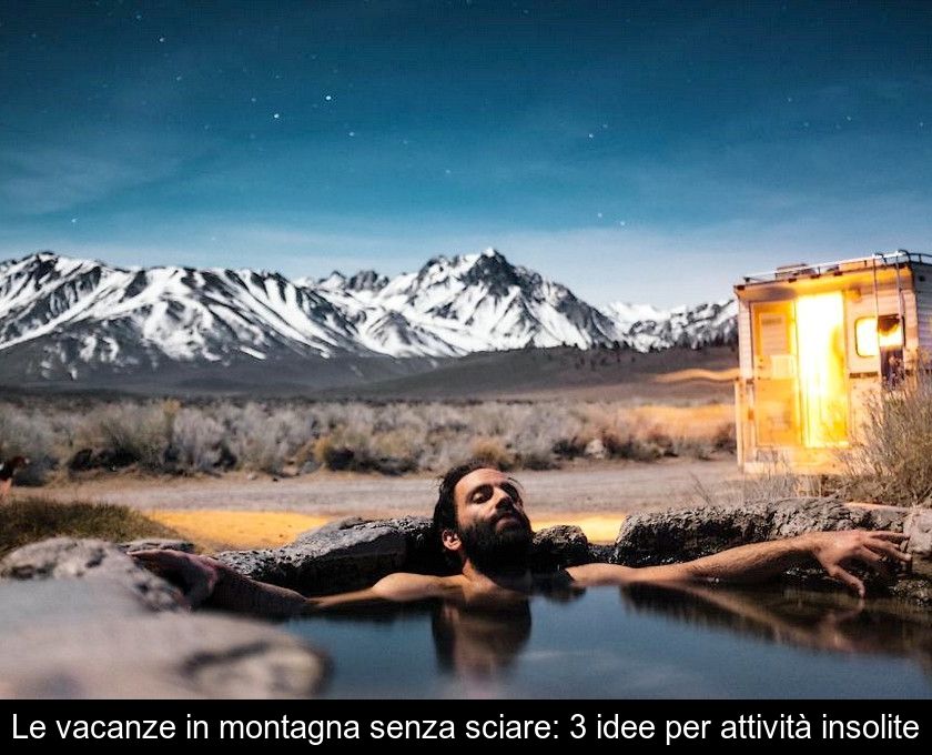 Le Vacanze In Montagna Senza Sciare: 3 Idee Per Attività Insolite