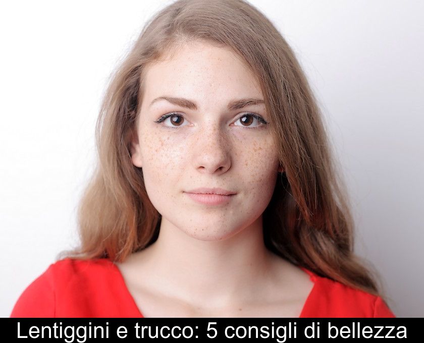 Lentiggini E Trucco: 5 Consigli Di Bellezza