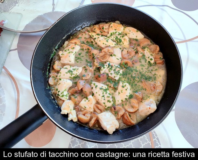 Lo Stufato Di Tacchino Con Castagne: Una Ricetta Festiva