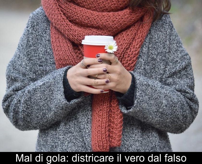 Mal Di Gola: Districare Il Vero Dal Falso