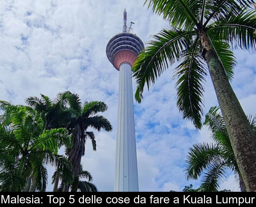 Malesia: Top 5 Delle Cose Da Fare A Kuala Lumpur