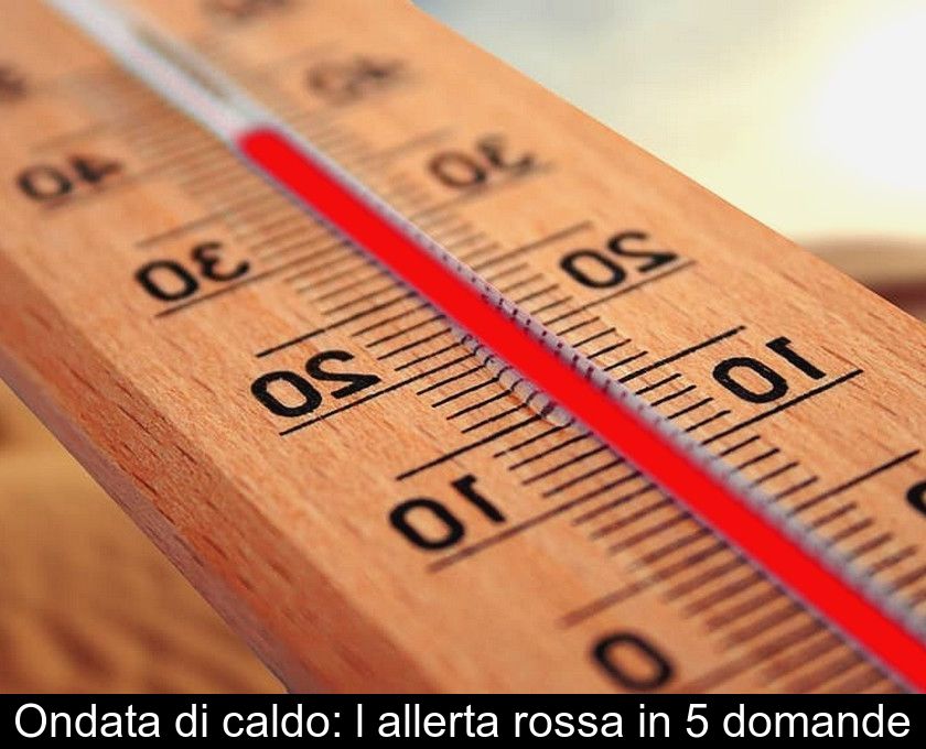 Ondata Di Caldo: L'allerta Rossa In 5 Domande