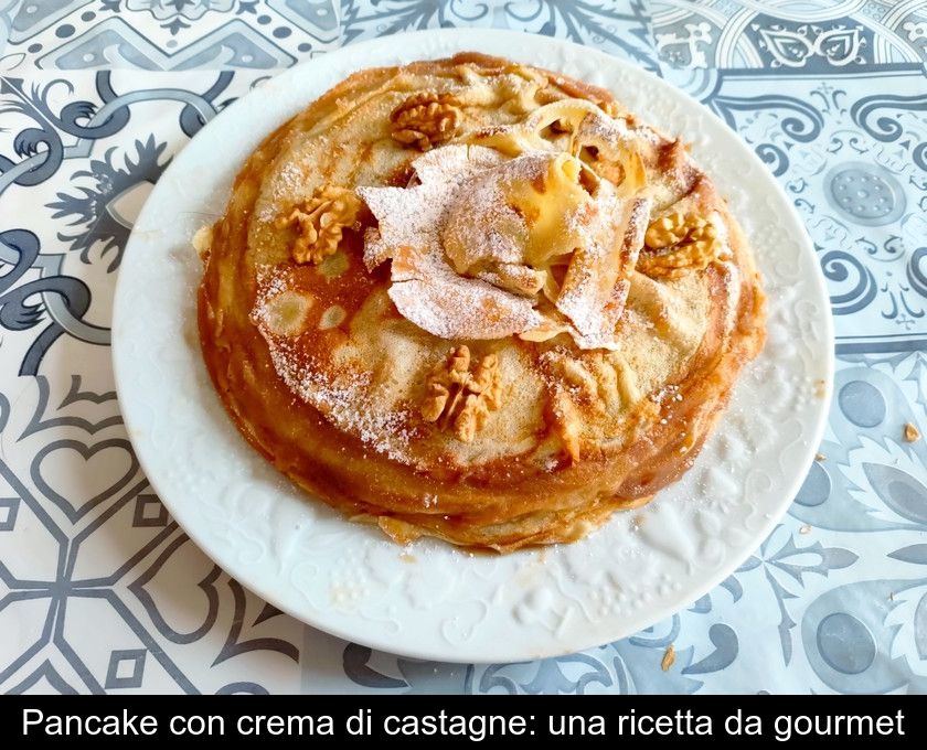 Pancake Con Crema Di Castagne: Una Ricetta Da Gourmet