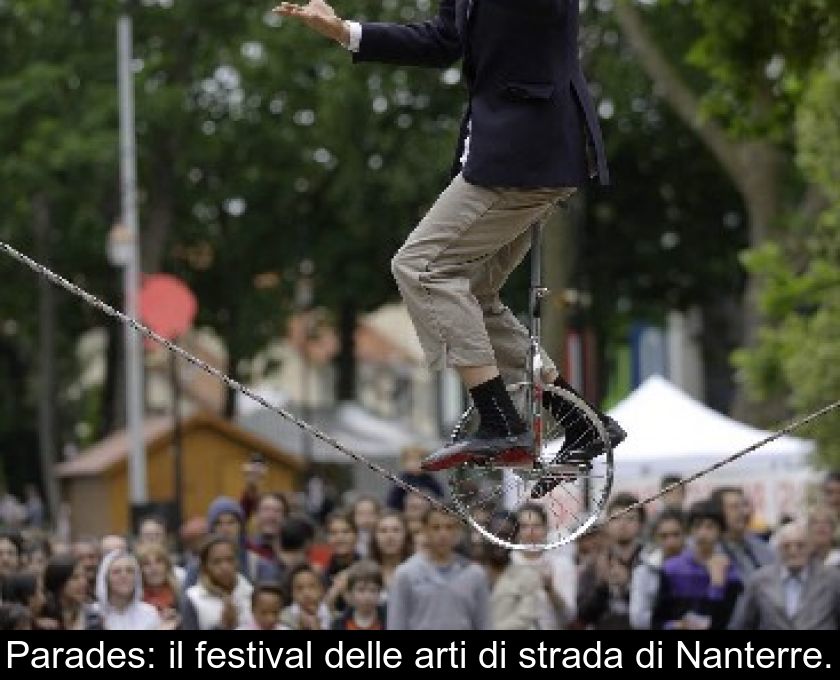 Parades: Il Festival Delle Arti Di Strada Di Nanterre.