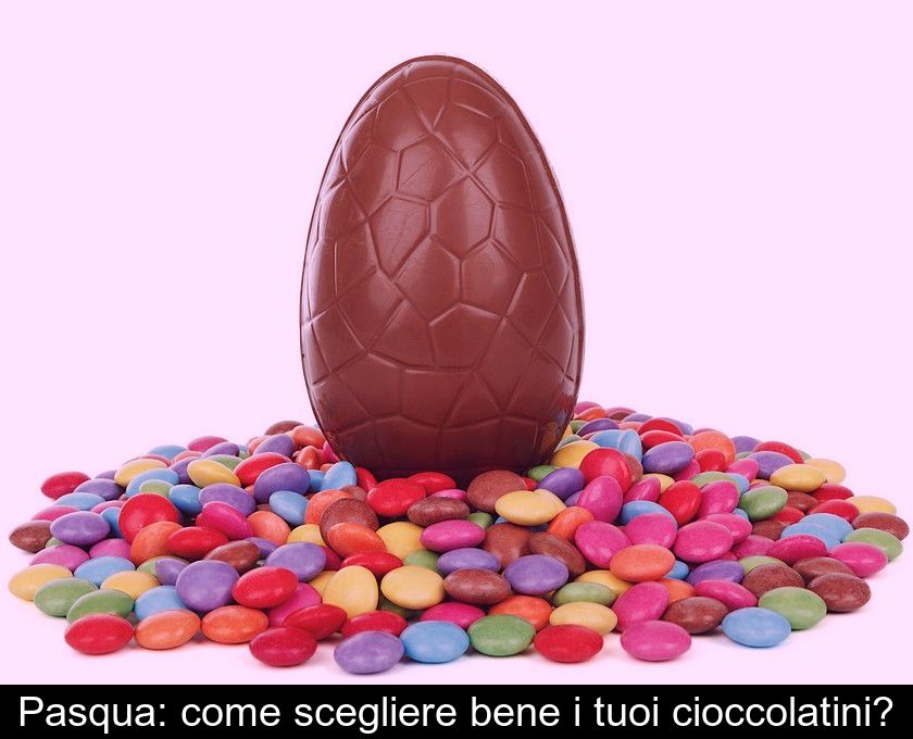 Pasqua: Come Scegliere Bene I Tuoi Cioccolatini?