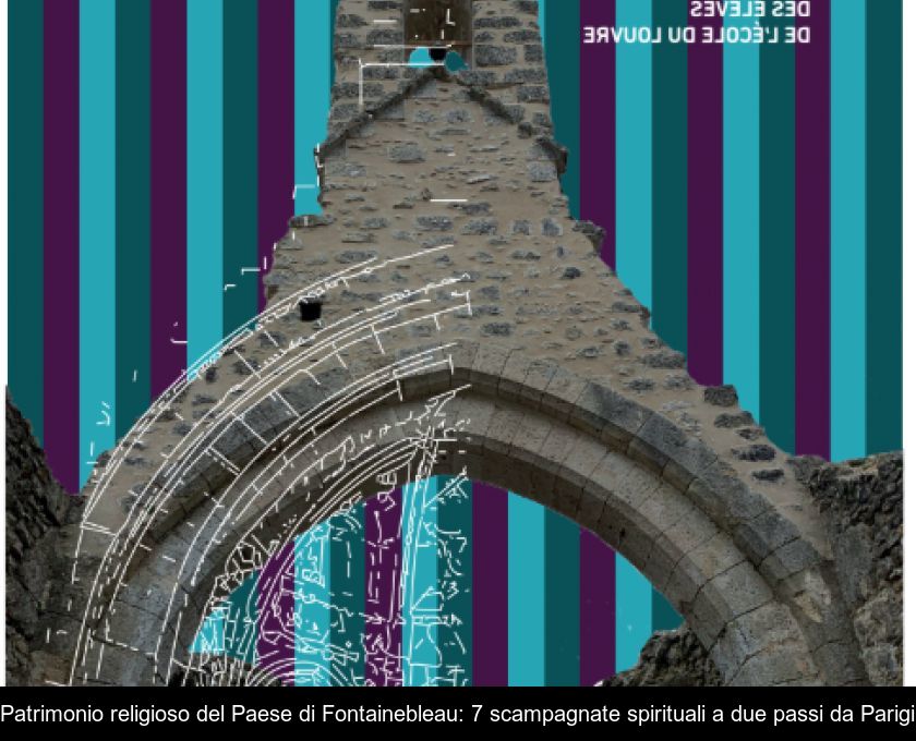 Patrimonio Religioso Del Paese Di Fontainebleau: 7 Scampagnate Spirituali A Due Passi Da Parigi