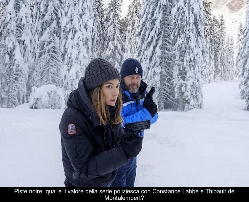 Piste Noire: Qual è Il Valore Della Serie Poliziesca Con Constance Labbé E Thibault De Montalembert?