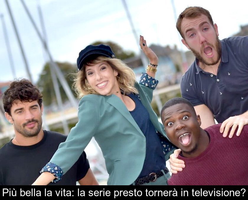 Più Bella La Vita: La Serie Presto Tornerà In Televisione?