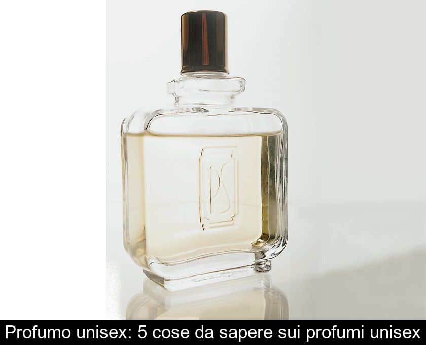 Profumo Unisex: 5 Cose Da Sapere Sui Profumi Unisex