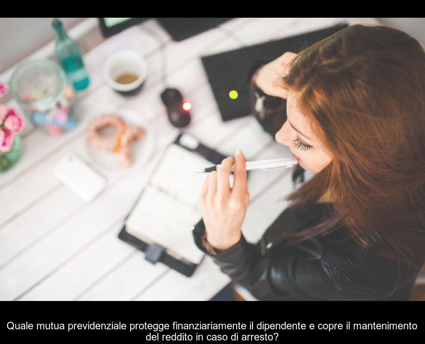 Quale Mutua Previdenziale Protegge Finanziariamente Il Dipendente E Copre Il Mantenimento Del Reddito In Caso Di Arresto?