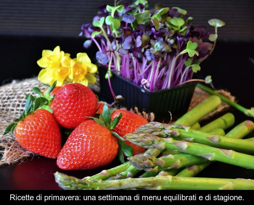 Ricette Di Primavera: Una Settimana Di Menu Equilibrati E Di Stagione.