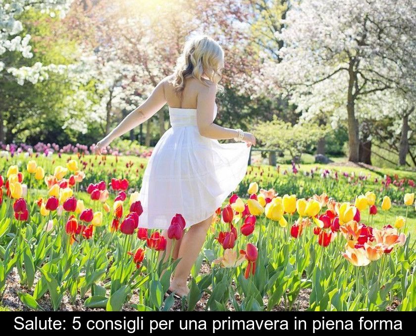 Salute: 5 Consigli Per Una Primavera In Piena Forma