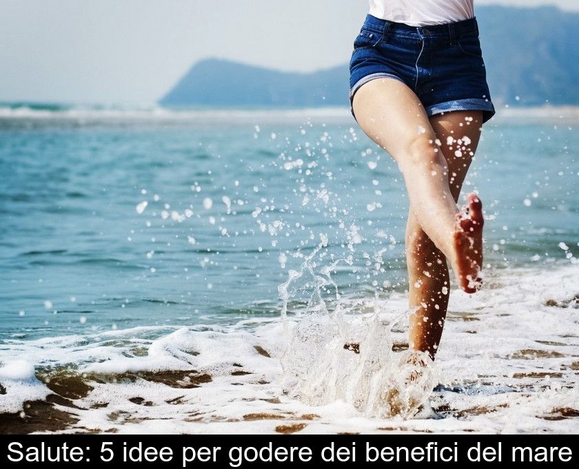 Salute: 5 Idee Per Godere Dei Benefici Del Mare