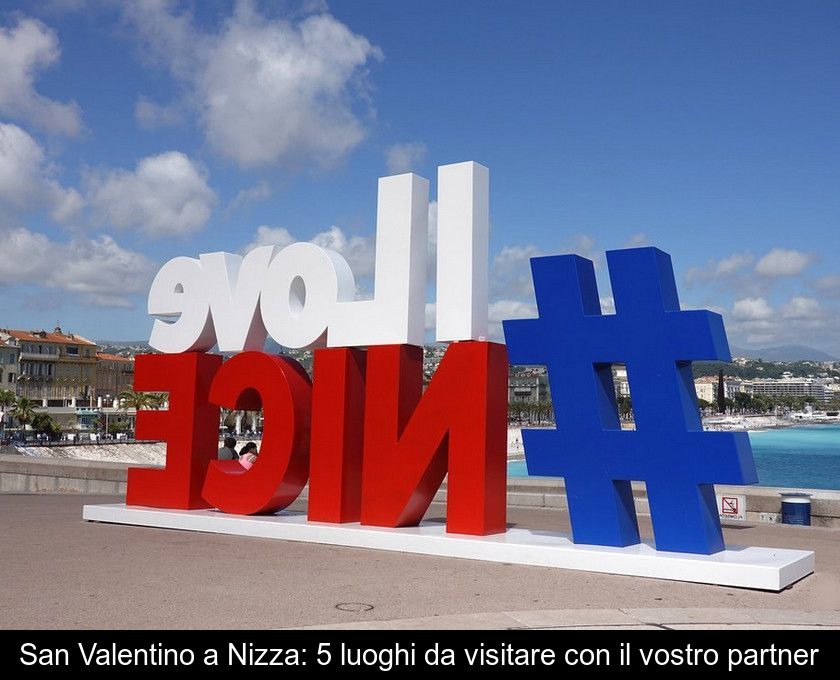 San Valentino A Nizza: 5 Luoghi Da Visitare Con Il Vostro Partner