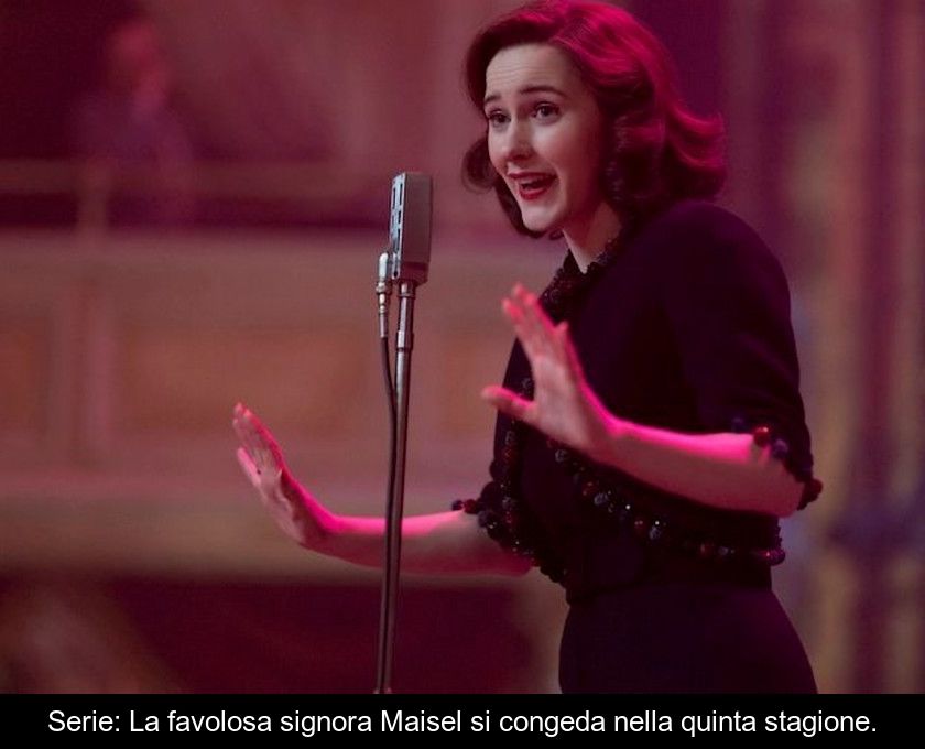 Serie: La Favolosa Signora Maisel Si Congeda Nella Quinta Stagione.