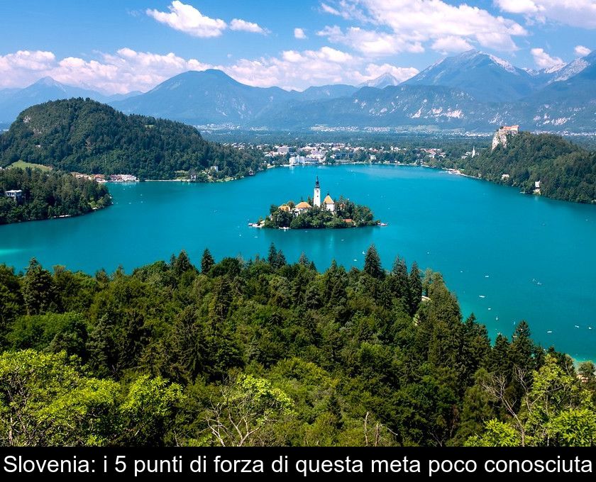 Slovenia: I 5 Punti Di Forza Di Questa Meta Poco Conosciuta