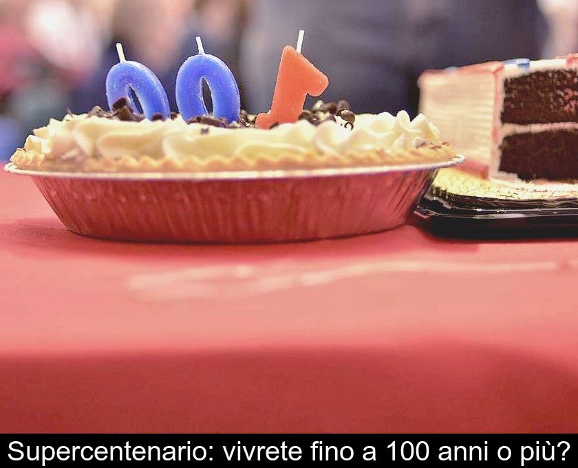 Supercentenario: Vivrete Fino A 100 Anni O Più?