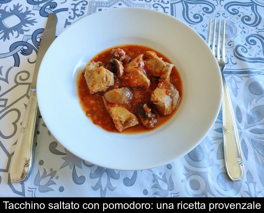 Tacchino Saltato Con Pomodoro: Una Ricetta Provenzale