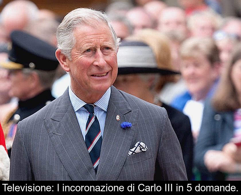 Televisione: L'incoronazione Di Carlo Iii In 5 Domande.