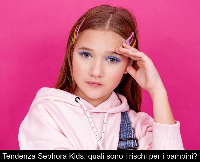 Tendenza Sephora Kids: Quali Sono I Rischi Per I Bambini?