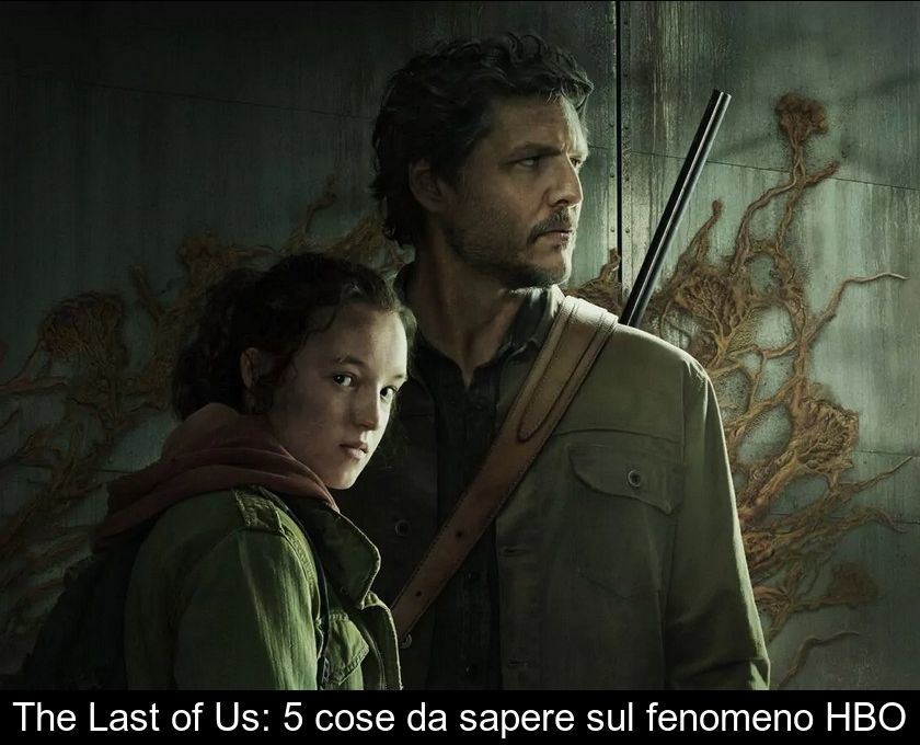 The Last Of Us: 5 Cose Da Sapere Sul Fenomeno Hbo